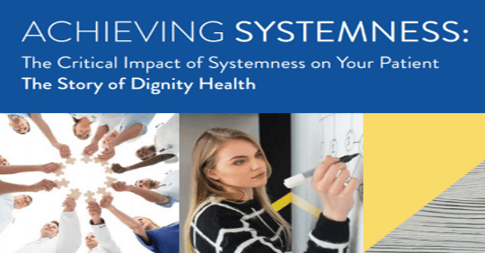 Achieving Systemness The Critical Impact of Systemness on Your Patient. The Story of Dignity Health